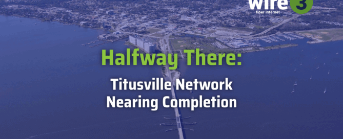 Halfway There: Wire 3’s Titusville Network Nears Completion