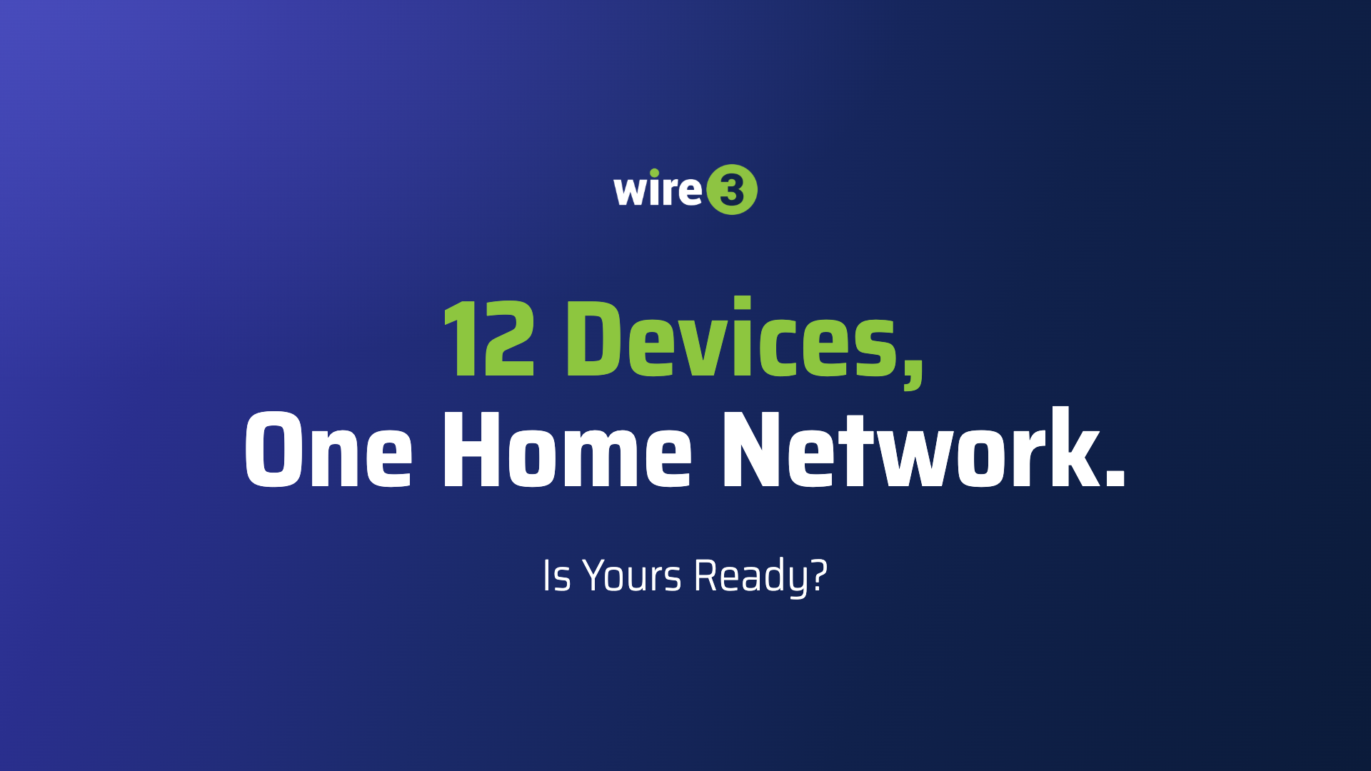Wire 3 graphic reading "12 Devices, One Home Network. Is Yours Ready?"