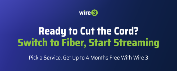 ire 3 graphic reading “Ready to Cut the Cord? Switch to Fiber, Start Streaming. Pick a Service, Get Up to 4 Months Free With Wire 3”