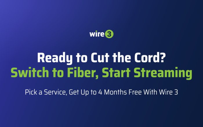 ire 3 graphic reading “Ready to Cut the Cord? Switch to Fiber, Start Streaming. Pick a Service, Get Up to 4 Months Free With Wire 3”